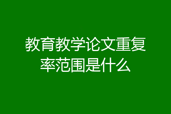 教育教学论文重复率范围是什么