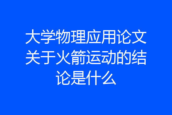 大学物理应用论文关于火箭运动的结论是什么