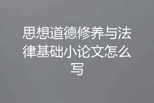 思想道德修养与法律基础小论文怎么写