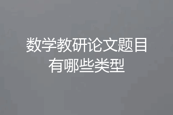 数学教研论文题目有哪些类型