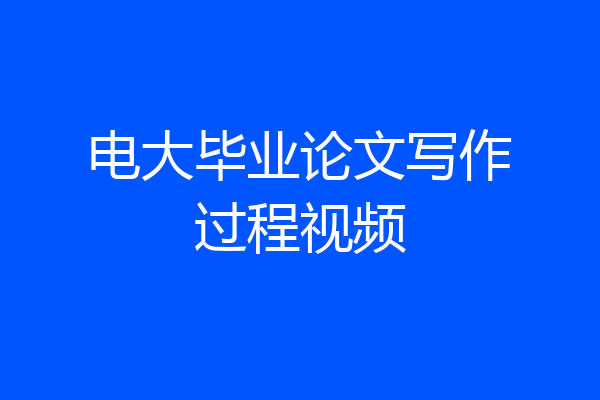 电大毕业论文写作过程视频