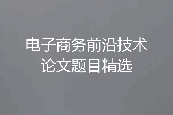 电子商务前沿技术论文题目精选