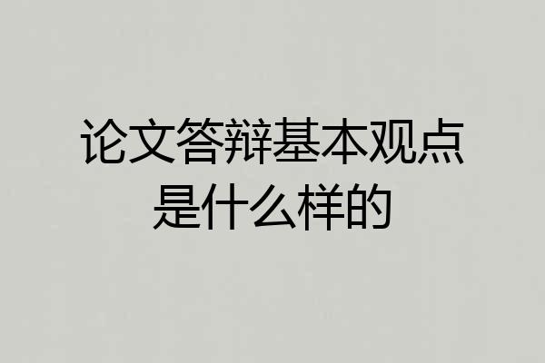 论文答辩基本观点是什么样的