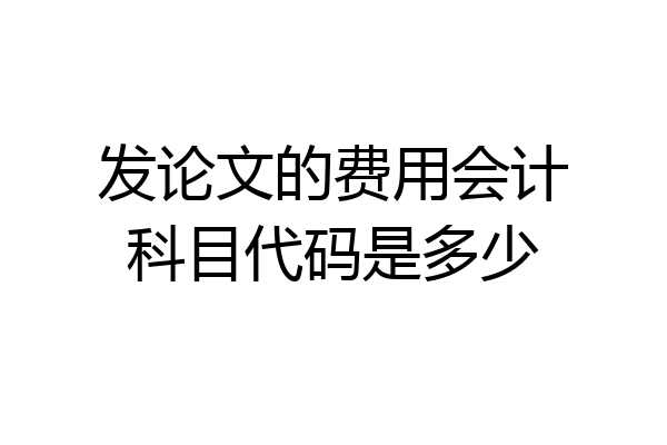 发论文的费用会计科目代码是多少