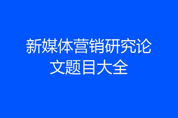 新媒体营销研究论文题目大全