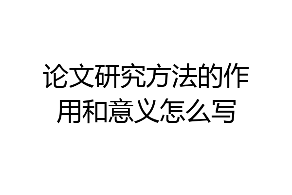 论文研究方法的作用和意义怎么写