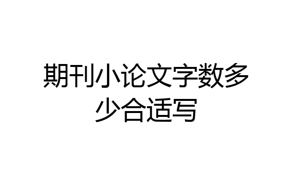 期刊小论文字数多少合适写