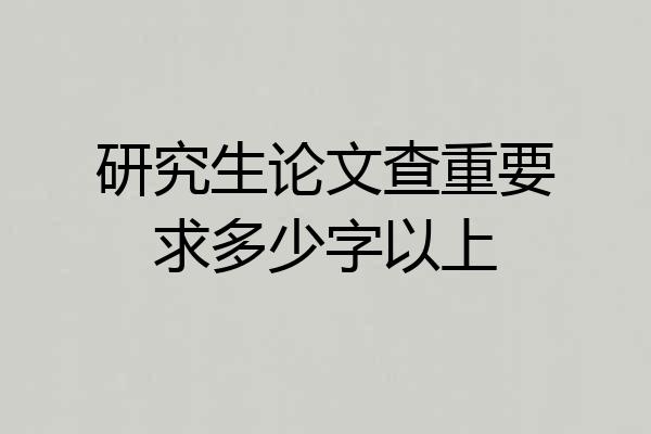 研究生论文查重要求多少字以上