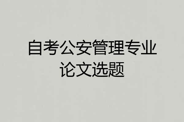 自考公安管理专业论文选题