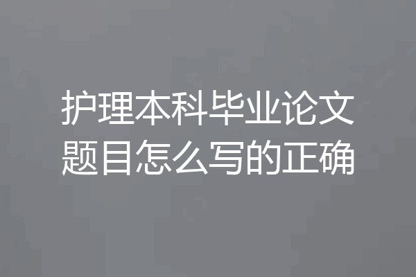 护理本科毕业论文题目怎么写的正确