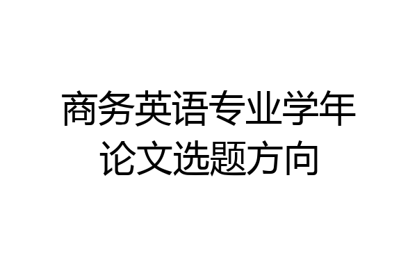 商务英语专业学年论文选题方向