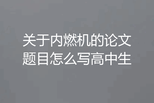 关于内燃机的论文题目怎么写高中生