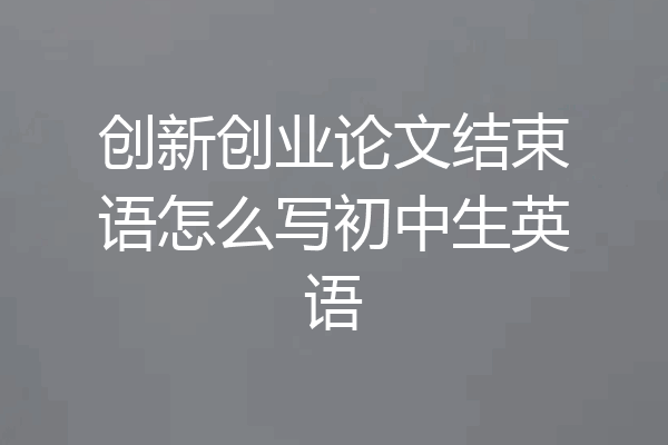 创新创业论文结束语怎么写初中生英语