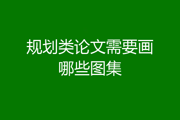 规划类论文需要画哪些图集
