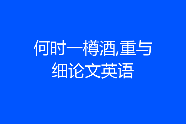 何时一樽酒,重与细论文英语