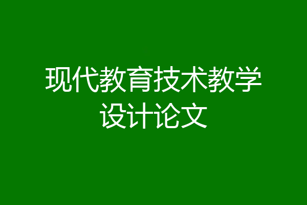 现代教育技术教学设计论文