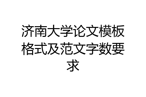 济南大学论文模板格式及范文字数要求