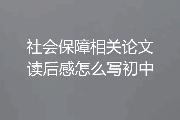 社会保障相关论文读后感怎么写初中