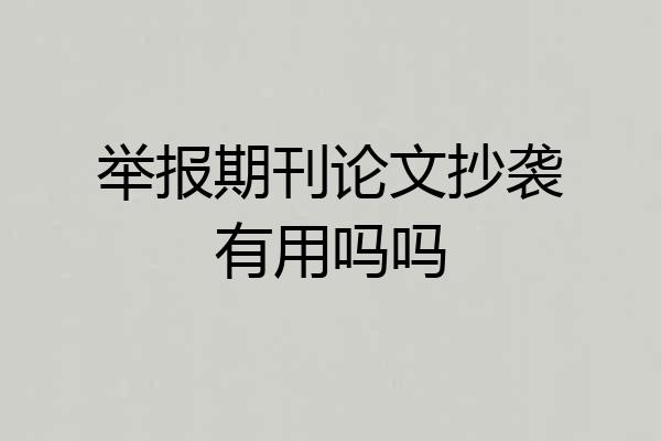 举报期刊论文抄袭有用吗吗