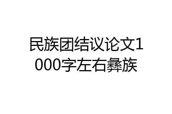 民族团结议论文1000字左右彝族