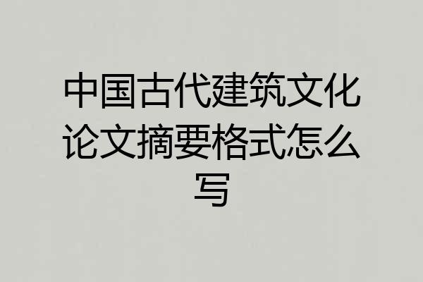 中国古代建筑文化论文摘要格式怎么写