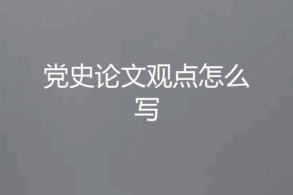 党史论文观点怎么写