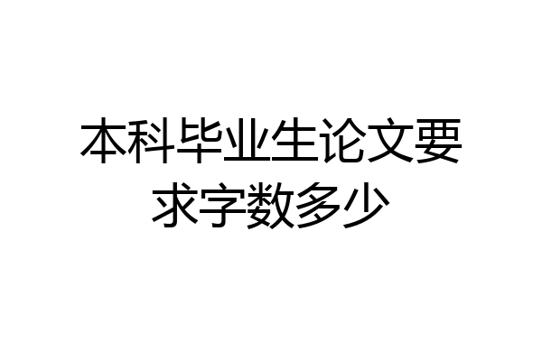 本科毕业生论文要求字数多少