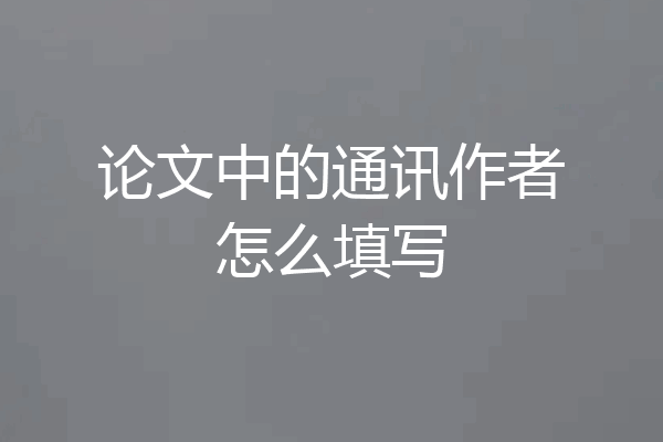 论文中的通讯作者怎么填写