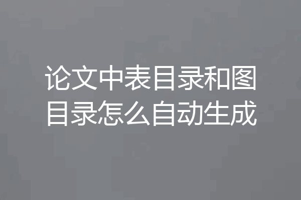 论文中表目录和图目录怎么自动生成