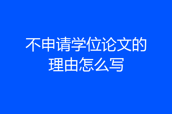 不申请学位论文的理由怎么写