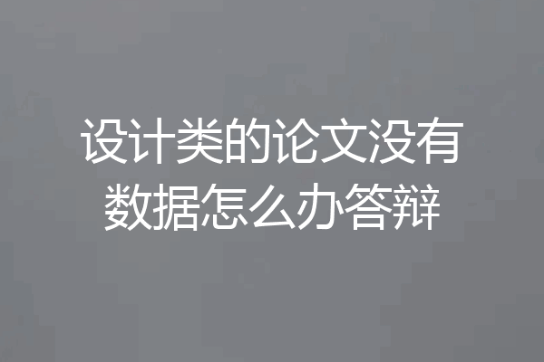 设计类的论文没有数据怎么办答辩