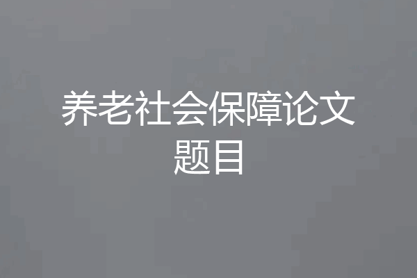 养老社会保障论文题目