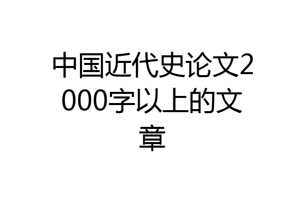 中国近代史论文2000字以上的文章