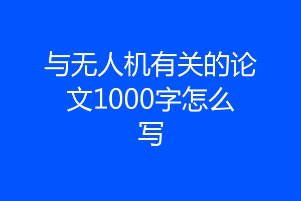 与无人机有关的论文1000字怎么写