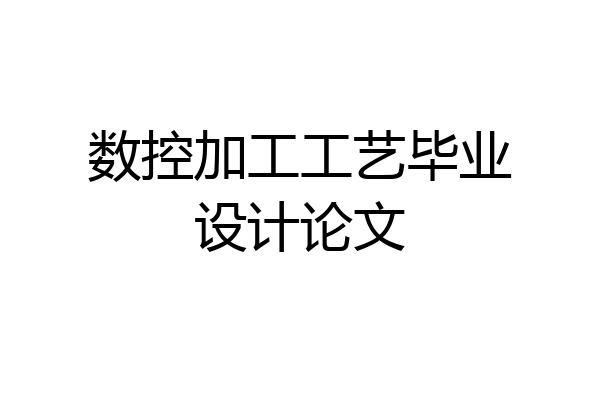 数控加工工艺毕业设计论文
