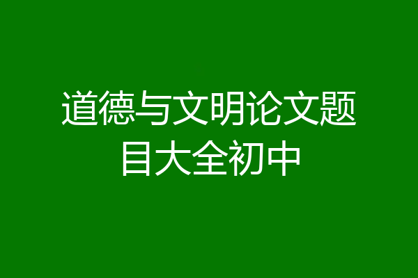 道德与文明论文题目大全初中