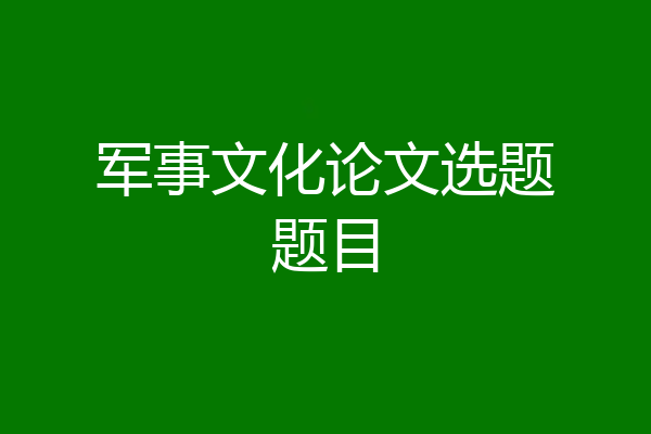 军事文化论文选题题目