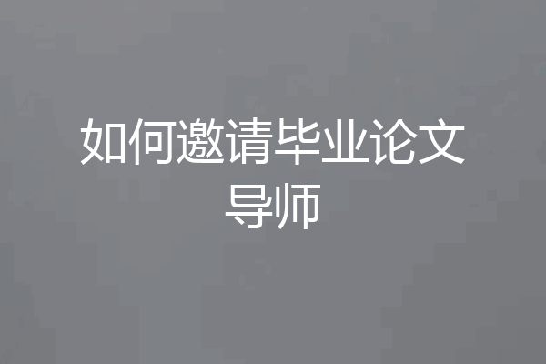 如何邀请毕业论文导师