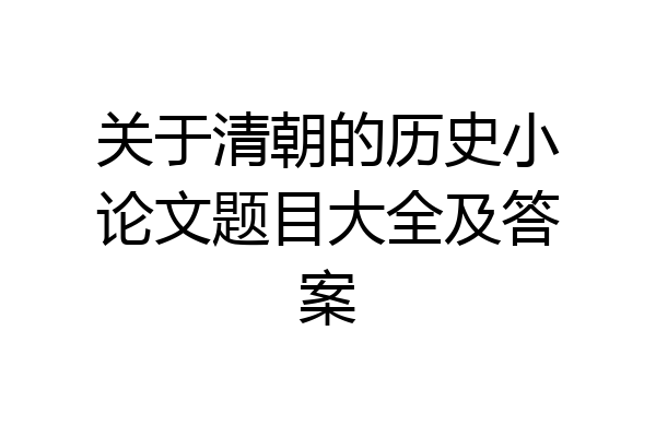 关于清朝的历史小论文题目大全及答案