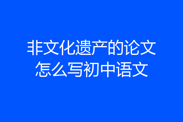 非文化遗产的论文怎么写初中语文