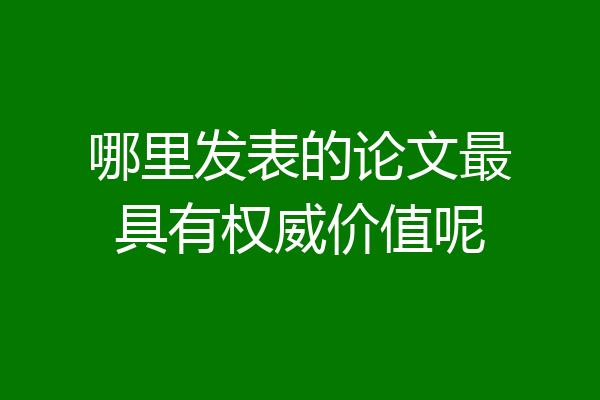 哪里发表的论文最具有权威价值呢