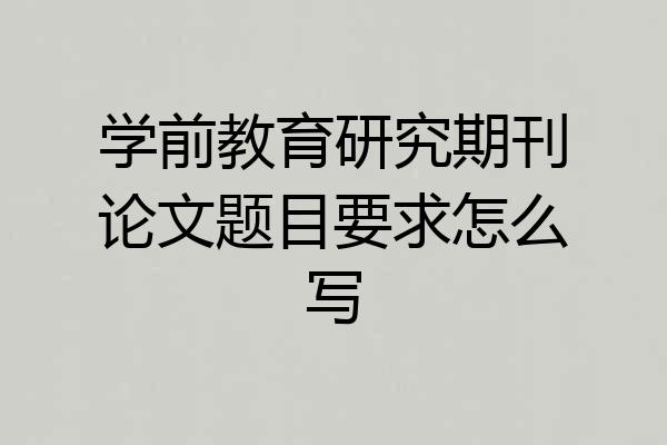 学前教育研究期刊论文题目要求怎么写
