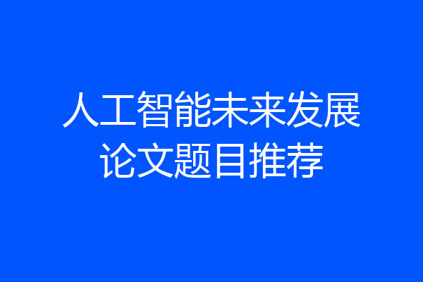 人工智能未来发展论文题目推荐