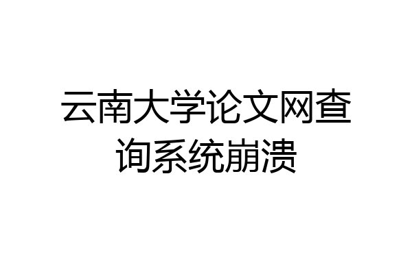 云南大学论文网查询系统崩溃