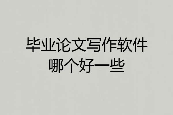 毕业论文写作软件哪个好一些