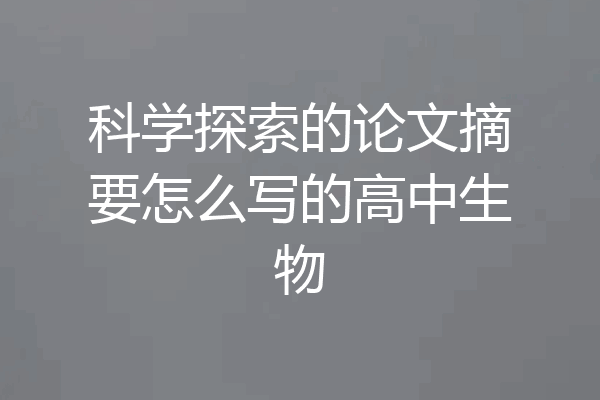 科学探索的论文摘要怎么写的高中生物