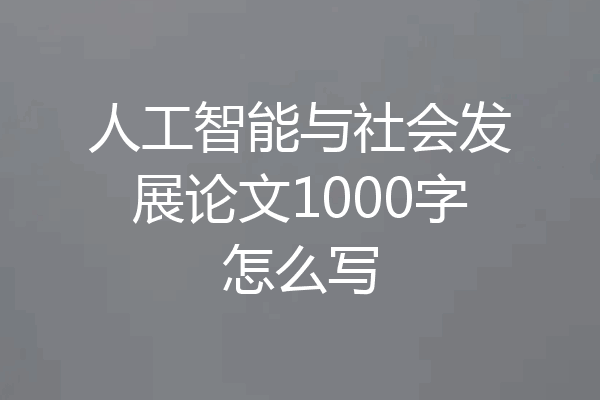 人工智能与社会发展论文1000字怎么写