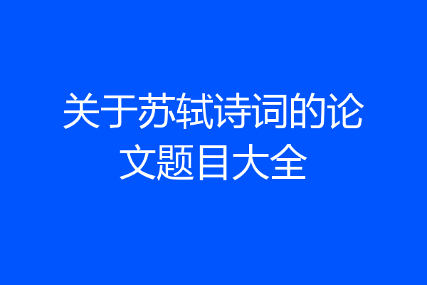 关于苏轼诗词的论文题目大全