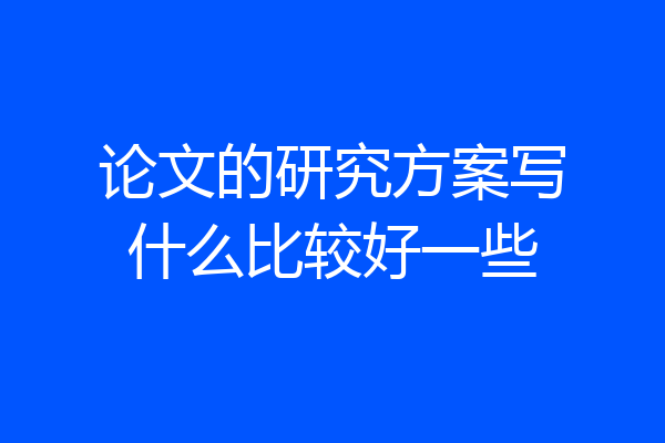 论文的研究方案写什么比较好一些