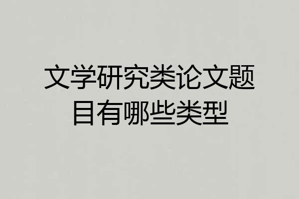 文学研究类论文题目有哪些类型
